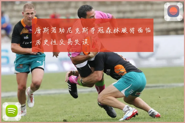 唐斯若助尼克斯夺冠森林狼将面临历史性交易失误